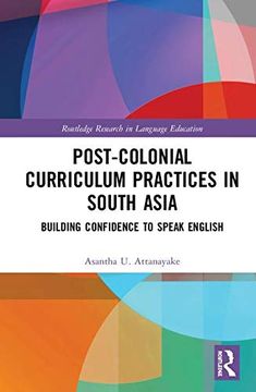 portada Post-Colonial Curriculum Practices in South Asia: Building Confidence to Speak English (Routledge Research in Language Education) (en Inglés)
