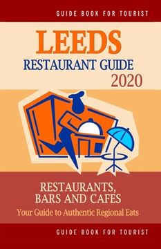 portada Leeds Restaurant Guide 2020: Best Rated Restaurants in Leeds, United Kingdom - Top Restaurants, Special Places to Drink and Eat Good Food Around (R (en Inglés)