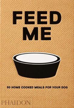 portada Feed me: 50 Home Cooked Meals for Your dog (en Inglés)