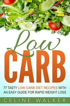 portada Low Carb: 77 Tasty Low Carb Diet Recipes with an Easy Guide for Rapid Weight Loss (en Inglés)