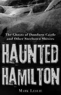portada Haunted Hamilton: The Ghosts of Dundurn Castle and Other Steeltown Shivers 