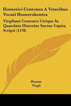 portada Homerici Centones a Veteribus Vocati Homerokentra: Virgiliani Centones Utrique in Quaedam Historiae Sacrae Capita Scripti (1578) (en Latin)