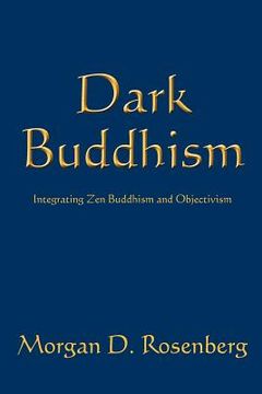 portada Dark Buddhism: Integrating zen Buddhism and Objectivism (in English)