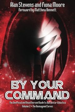 portada By Your Command vol 2: The Unofficial and Unauthorised Guide to Battlestar Galactica: The Reimagined Series (Volume 2) 