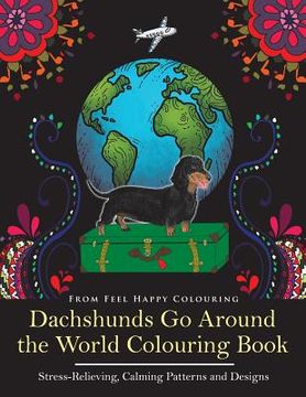 portada Dachshunds go Around the World Colouring Book: Fun Dachshund Coloring Book for Adults and Kids 10+ for Relaxation and Stress-Relief: Vol. 10 