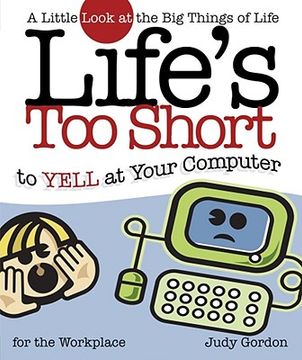 portada life's too short to yell at your computer: a little look at the big things of life