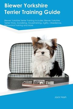 portada Biewer Yorkshire Terrier Training Guide Biewer Yorkshire Terrier Training Includes: Biewer Yorkshire Terrier Tricks, Socializing, Housetraining, Agili (in English)