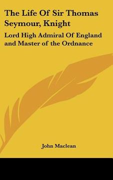 portada the life of sir thomas seymour, knight: lord high admiral of england and master of the ordnance