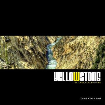 portada Yellowstone: Textures, Colors & Life (in English)