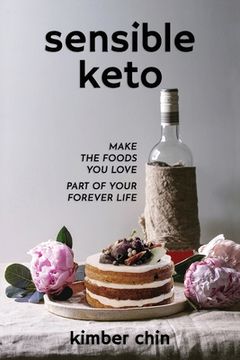 portada Sensible Keto: Make the Foods You Love - Part of Your Forever Life! (en Inglés)