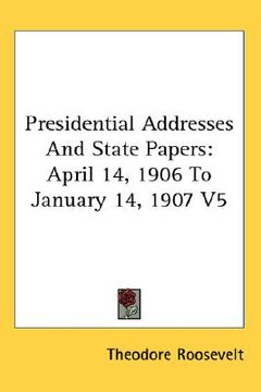 portada presidential addresses and state papers: april 14, 1906 to january 14, 1907 v5 (in English)