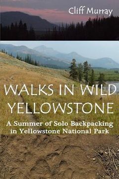 portada Walks in Wild Yellowstone: A Summer of Solo Backpacking in Yellowstone National Park (en Inglés)