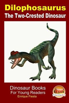 portada Dilophosaurus - The Two-Crested Dinosaur (in English)