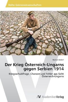 portada Der Krieg Österreich-Ungarns gegen Serbien 1914: Kriegsschuldfrage, Chancen und Fehler aus Sicht Österreich-Ungarns