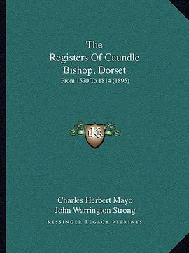 portada the registers of caundle bishop, dorset: from 1570 to 1814 (1895) (en Inglés)
