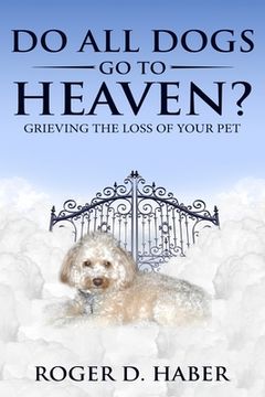 portada Do All Dogs Go to Heaven?: Grieving the Loss of Your Pet (en Inglés)
