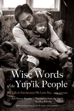 portada Wise Words of the Yup'ik People: We Talk to You Because We Love You, New Edition