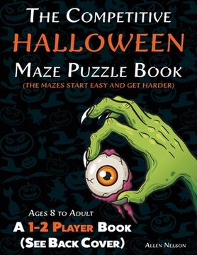 portada The Competitive Halloween Maze Puzzle Book: A 1-2 Player Book Where the Mazes Start Easy and Get Harder (See Back Cover) - Ages 8 to Adult (in English)