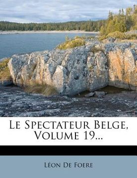 portada Le Spectateur Belge, Volume 19... (en Francés)