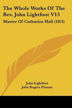 portada the whole works of the rev. john lightfoot v13: master of catharine hall (1824)