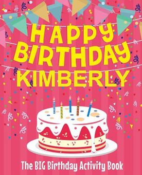portada Happy Birthday Kimberly - The Big Birthday Activity Book: (Personalized Children's Activity Book) (en Inglés)
