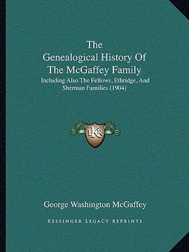 portada the genealogical history of the mcgaffey family: including also the fellows, ethridge, and sherman families (1904) (in English)