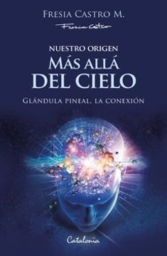 portada Nuestro Origen: Más Allá del Cielo. Glándula Pineal, la Conexión (in Spanish)