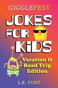 portada GiggleFest Jokes For Kids - Vacation And Road Trip Edition: Over 300 Hilarious, Clean and Silly Puns, Riddles, Tongue Twisters and Knock Knock Jokes f (en Inglés)