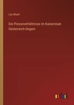 portada Die Presseverhältnisse im Kaiserstaat Oesterreich-Ungarn (in German)