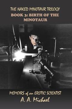 portada The Naked Minotaur Trilogy Book 3: Birth of the Minotaur: Memoirs of an Erotic Scientist (en Inglés)