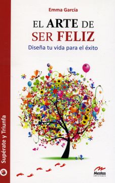 portada El Arte de ser Feliz: Diseña tu Vida Para el Éxito (in Spanish)