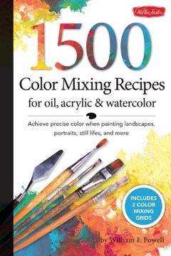 portada 1,500 Color Mixing Recipes for Oil, Acrylic & Watercolor: Achieve Precise Color When Painting Landscapes, Portraits, Still Lifes, and More 
