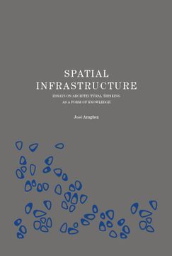 portada Spatial Infrastructure: Essays on Architectural Thinking as a Form of Knowledge (en Inglés)