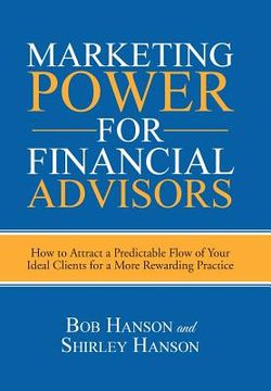 portada Marketing Power for Financial Advisors: How to Attract a Predictable Flow of Your Ideal Clients for a More Rewarding Practice