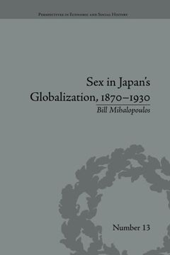 portada Sex in Japan's Globalization, 1870–1930: Prostitutes, Emigration and Nation-Building (Perspectives in Economic and Social History)