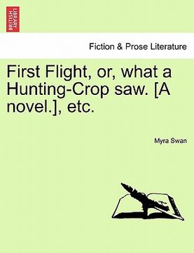 portada first flight, or, what a hunting-crop saw. [a novel.], etc. (en Inglés)