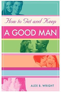 portada how to get and keep a good man: from successfully single to happily married