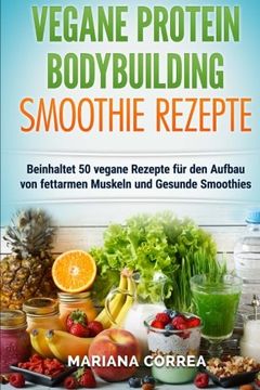 portada VEGANE PROTEIN BODYBUILDING SMOOTHIE Rezepte: Beinhaltet 50 vegane Rezepte fur den Aufbau von fettarmen Muskeln und gesunde Smoothies (German Edition)