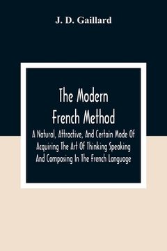 portada The Modern French Method: A Natural, Attractive, And Certain Mode Of Acquiring The Art Of Thinking Speaking And Composing In The French Language (in English)