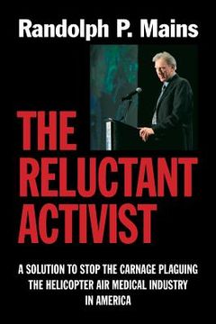 portada The Reluctant Activist: A Solution to Stop the Carnage Plaguing the Helicopter Air Medical Industry in America (en Inglés)