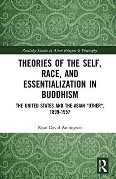 portada Theories of the Self, Race, and Essentialization in Buddhism: The United States and the Asian "Other", 1899–1957 (Routledge Studies in Asian Religion and Philosophy) (in English)