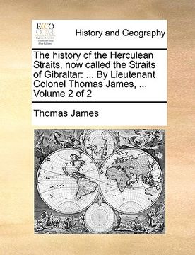 portada the history of the herculean straits, now called the straits of gibraltar: by lieutenant colonel thomas james, ... volume 2 of 2 (en Inglés)