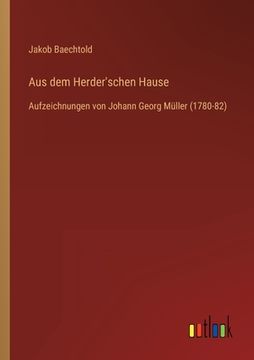 portada Aus dem Herder'schen Hause: Aufzeichnungen von Johann Georg Müller (1780-82) (en Alemán)