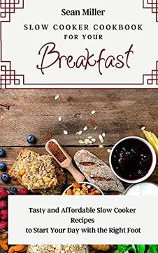 portada Slow Cooker Cookbook for Your Breakfast: Tasty and Affordable Slow Cooker Recipes to Start Your day With the Right Foot (en Inglés)