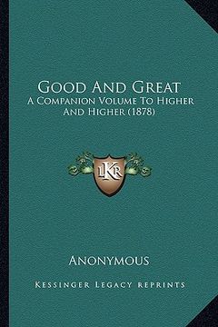 portada good and great: a companion volume to higher and higher (1878) (en Inglés)