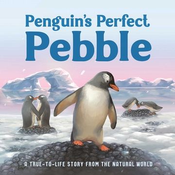 portada Penguin's Perfect Pebble: A True-To-Life Story From the Natural World, Ages 5 & up 
