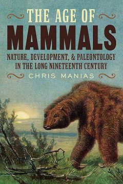 portada The age of Mammals: Nature, Development, and Paleontology in the Long Nineteenth Century (Intersections: Histories of Environment) (en Inglés)
