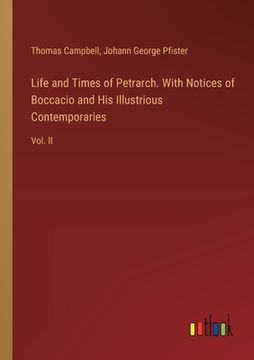 portada Life and Times of Petrarch. With Notices of Boccacio and His Illustrious Contemporaries: Vol. II (en Inglés)