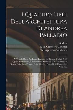 portada I quattro libri dell'architettura di Andrea Palladio: Ne' quali, dopo vn breue trattato de' cinque ordini, & di quelli auertimenti, che sono piu neces (en Italiano)