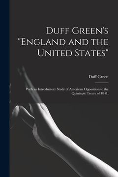 portada Duff Green's "England and the United States": With an Introductory Study of American Opposition to the Quintuple Treaty of 1841, (in English)